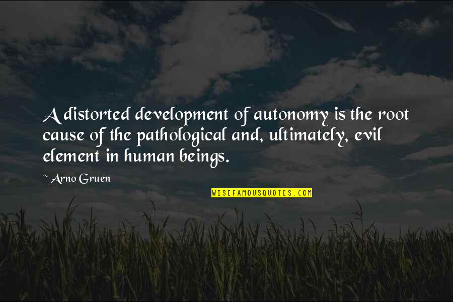 Evil Of Human Quotes By Arno Gruen: A distorted development of autonomy is the root
