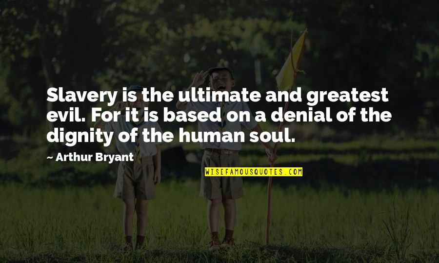 Evil Of Human Quotes By Arthur Bryant: Slavery is the ultimate and greatest evil. For