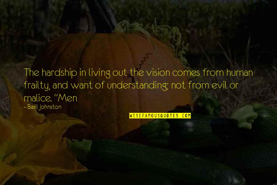 Evil Of Human Quotes By Basil Johnston: The hardship in living out the vision comes Evil Of Human Quotes By Basil Johnston: The hardship in living out the vision comes