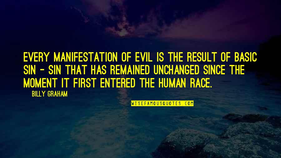 Evil Of Human Quotes By Billy Graham: Every manifestation of evil is the result of Evil Of Human Quotes By Billy Graham: Every manifestation of evil is the result of