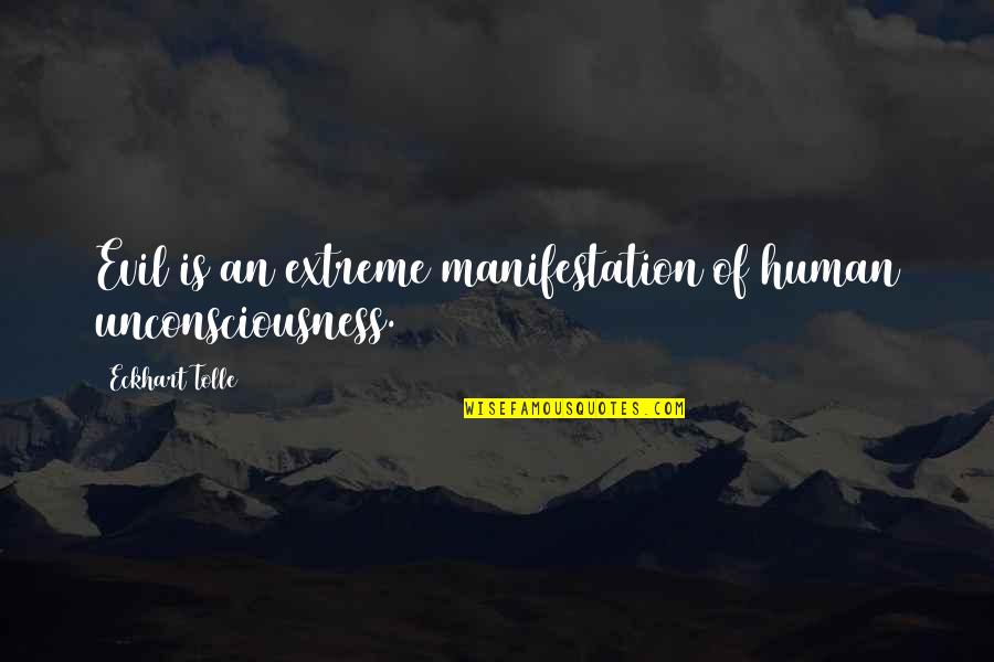 Evil Of Human Quotes By Eckhart Tolle: Evil is an extreme manifestation of human unconsciousness.