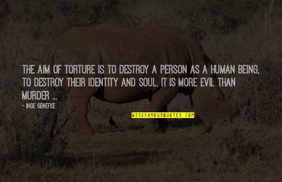 Evil Of Human Quotes By Inge Genefke: The aim of torture is to destroy a Evil Of Human Quotes By Inge Genefke: The aim of torture is to destroy a