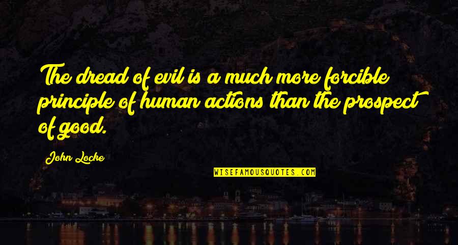 Evil Of Human Quotes By John Locke: The dread of evil is a much more