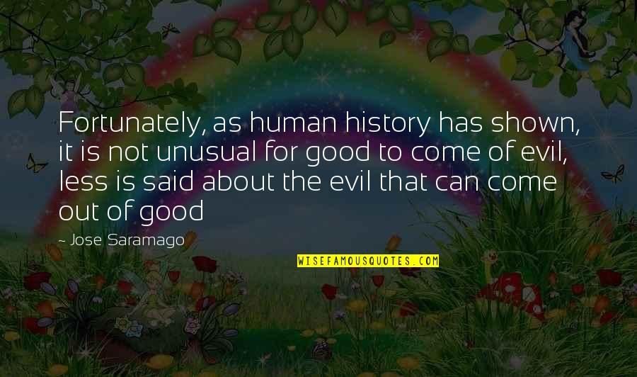 Evil Of Human Quotes By Jose Saramago: Fortunately, as human history has shown, it is Evil Of Human Quotes By Jose Saramago: Fortunately, as human history has shown, it is