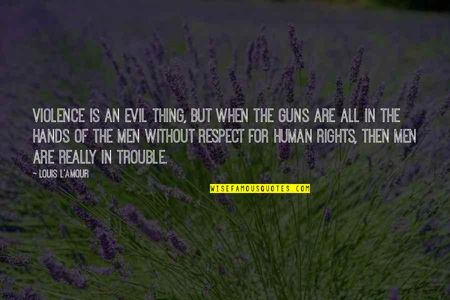 Evil Of Human Quotes By Louis L'Amour: Violence is an evil thing, but when the