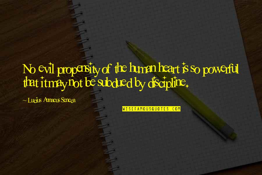 Evil Of Human Quotes By Lucius Annaeus Seneca: No evil propensity of the human heart is