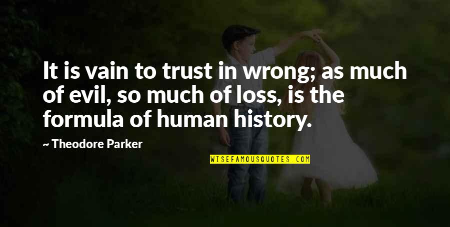 Evil Of Human Quotes By Theodore Parker: It is vain to trust in wrong; as