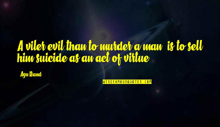 Evil Of Man Quotes By Ayn Rand: A viler evil than to murder a man,