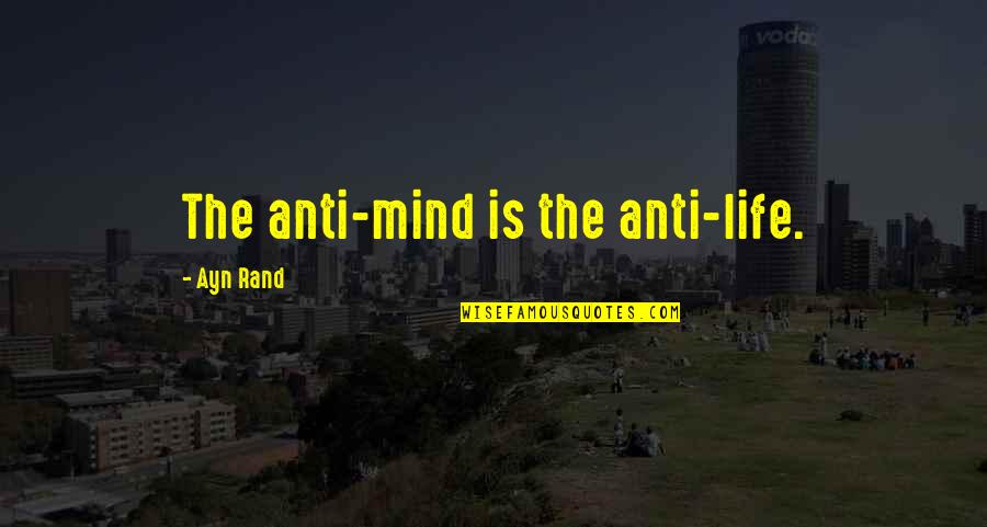 Evil Of Man Quotes By Ayn Rand: The anti-mind is the anti-life.