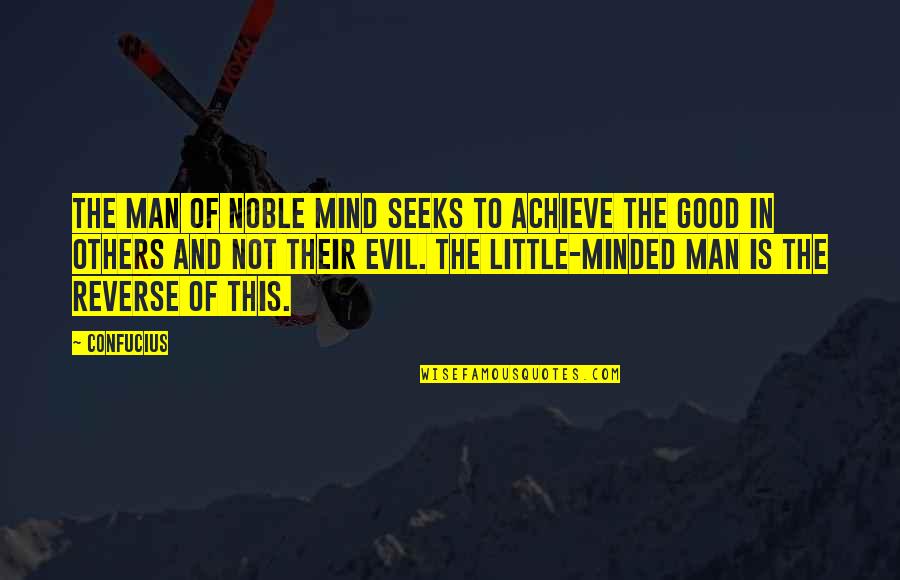 Evil Of Man Quotes By Confucius: The man of noble mind seeks to achieve