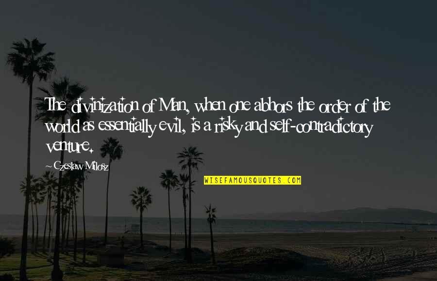 Evil Of Man Quotes By Czeslaw Milosz: The divinization of Man, when one abhors the