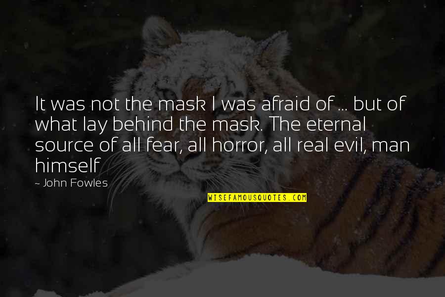 Evil Of Man Quotes By John Fowles: It was not the mask I was afraid