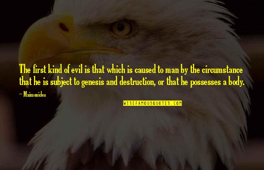 Evil Of Man Quotes By Maimonides: The first kind of evil is that which