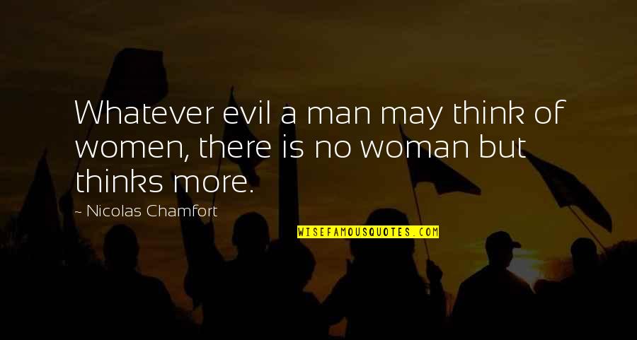 Evil Of Man Quotes By Nicolas Chamfort: Whatever evil a man may think of women,