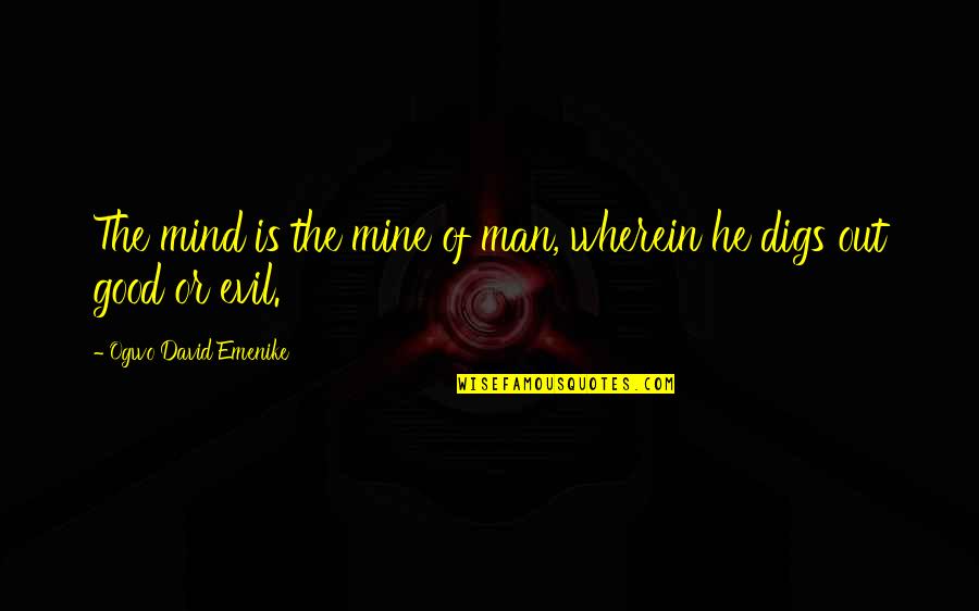 Evil Of Man Quotes By Ogwo David Emenike: The mind is the mine of man, wherein