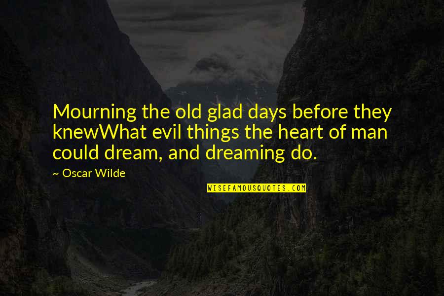 Evil Of Man Quotes By Oscar Wilde: Mourning the old glad days before they knewWhat