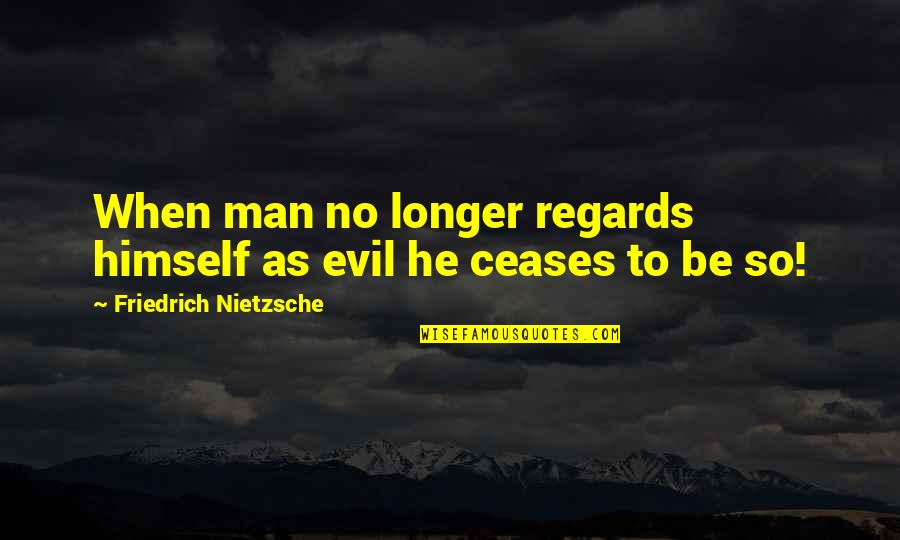 Evil Of Mankind Quotes By Friedrich Nietzsche: When man no longer regards himself as evil