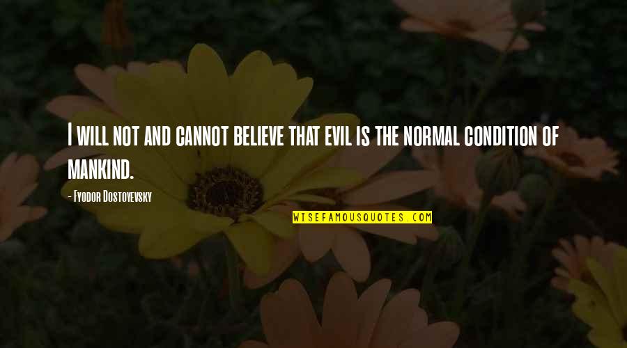 Evil Of Mankind Quotes By Fyodor Dostoyevsky: I will not and cannot believe that evil