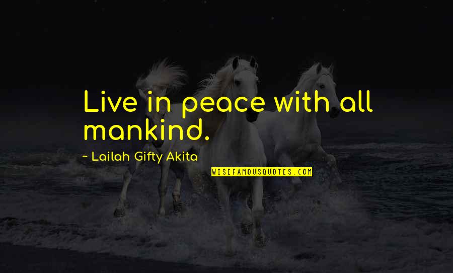 Evil Of Mankind Quotes By Lailah Gifty Akita: Live in peace with all mankind.