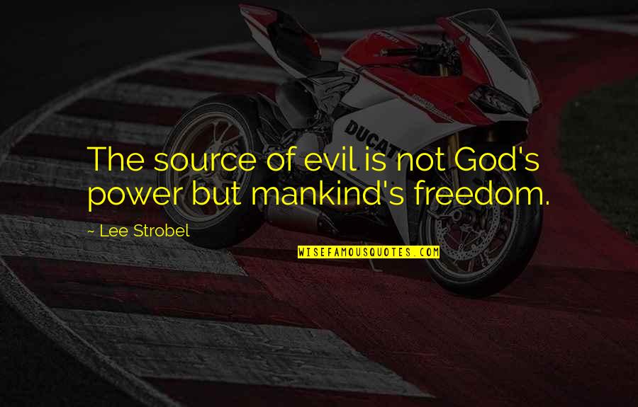 Evil Of Mankind Quotes By Lee Strobel: The source of evil is not God's power