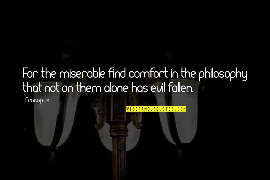 Evil Of Mankind Quotes By Procopius: For the miserable find comfort in the philosophy