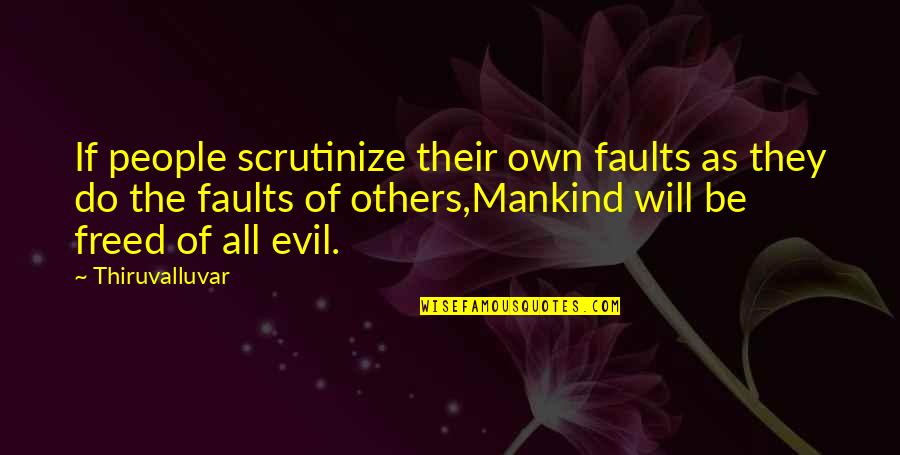 Evil Of Mankind Quotes By Thiruvalluvar: If people scrutinize their own faults as they