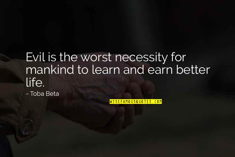 Evil Of Mankind Quotes By Toba Beta: Evil is the worst necessity for mankind to