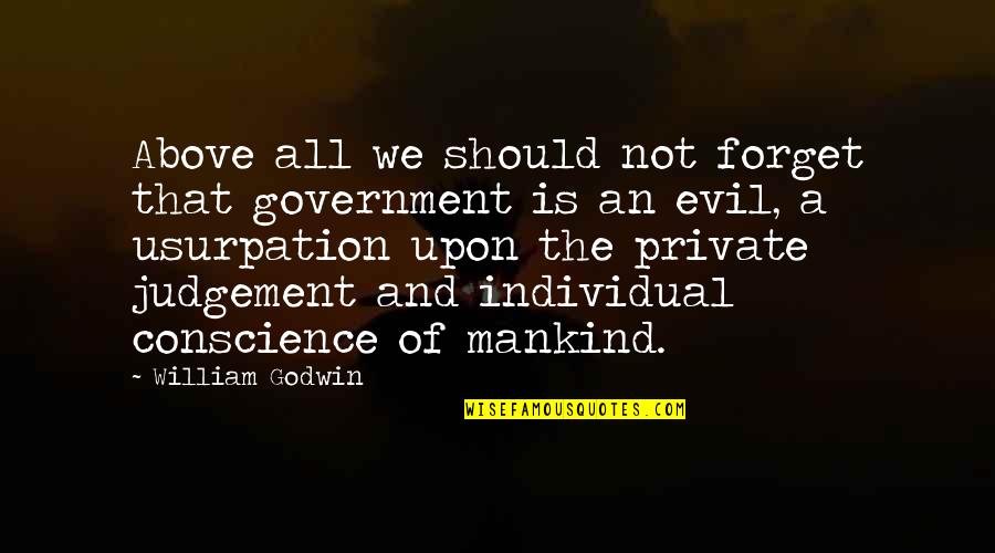 Evil Of Mankind Quotes By William Godwin: Above all we should not forget that government