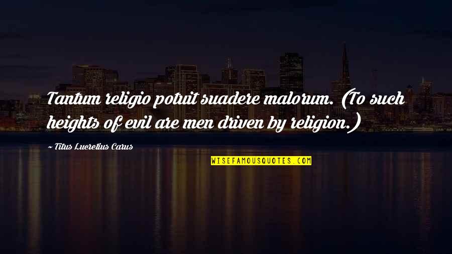 Evil Of Religion Quotes By Titus Lucretius Carus: Tantum religio potuit suadere malorum. (To such heights
