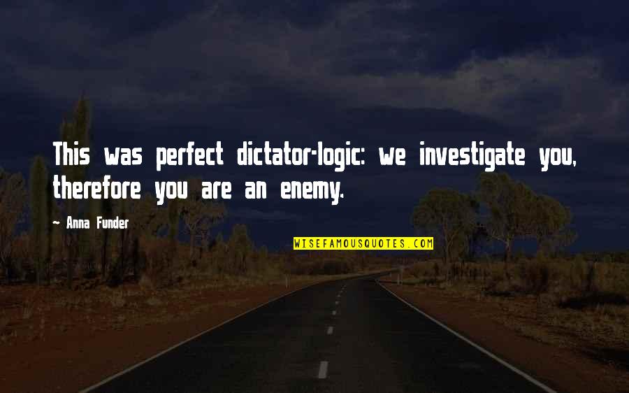 Evil Overcoming Good Quotes By Anna Funder: This was perfect dictator-logic: we investigate you, therefore