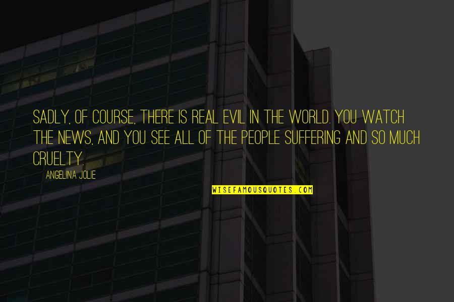 Evil People Quotes By Angelina Jolie: Sadly, of course, there is real evil in