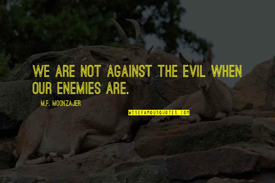 Evil People Quotes By M.F. Moonzajer: We are not against the evil when our