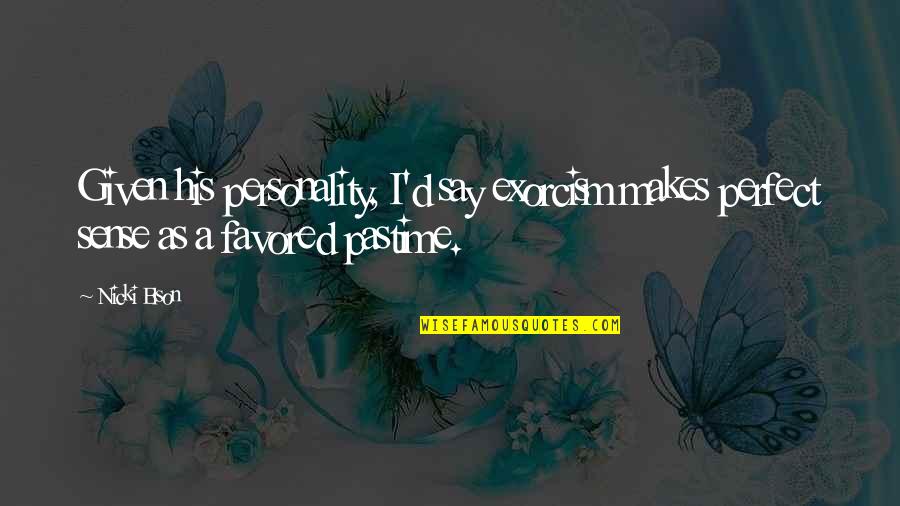 Evil People Quotes By Nicki Elson: Given his personality, I'd say exorcism makes perfect