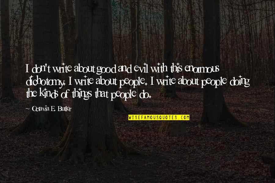 Evil People Quotes By Octavia E. Butler: I don't write about good and evil with