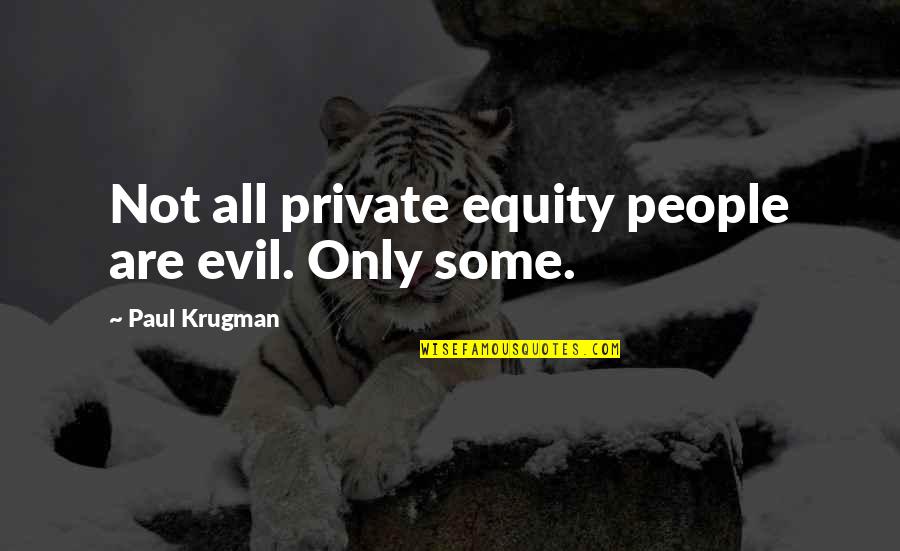 Evil People Quotes By Paul Krugman: Not all private equity people are evil. Only