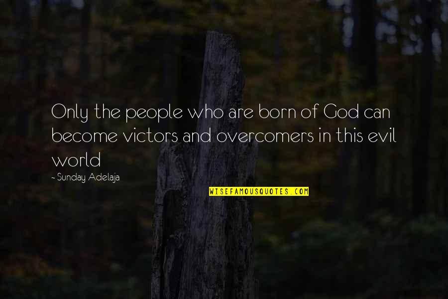 Evil People Quotes By Sunday Adelaja: Only the people who are born of God