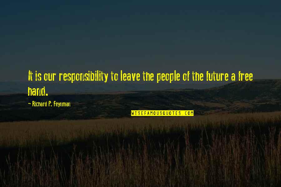 Evil Pics Quotes By Richard P. Feynman: It is our responsibility to leave the people Evil Pics Quotes By Richard P. Feynman: It is our responsibility to leave the people