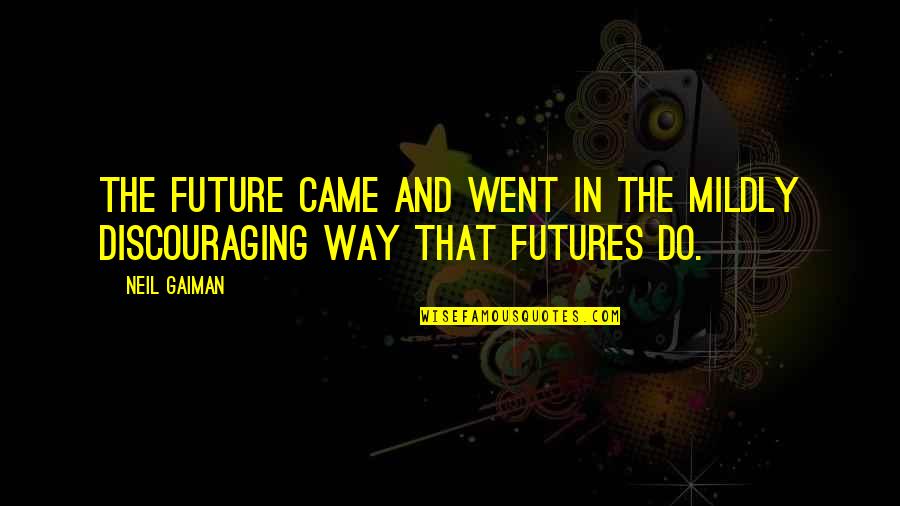 Evil Plot Quotes By Neil Gaiman: The future came and went in the mildly