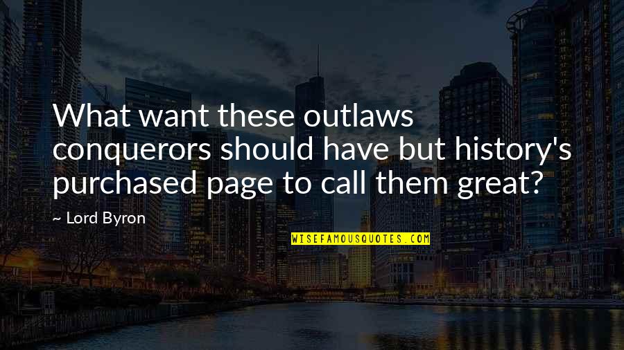 Evil Plots Quotes By Lord Byron: What want these outlaws conquerors should have but