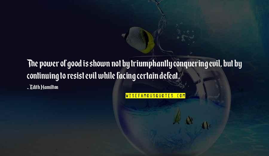 Evil Power Quotes By Edith Hamilton: The power of good is shown not by Evil Power Quotes By Edith Hamilton: The power of good is shown not by