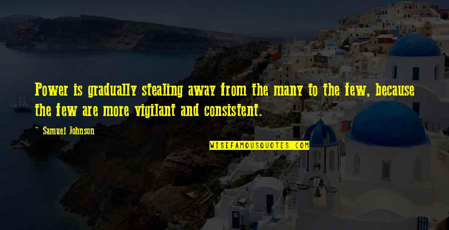 Evil Power Quotes By Samuel Johnson: Power is gradually stealing away from the many Evil Power Quotes By Samuel Johnson: Power is gradually stealing away from the many