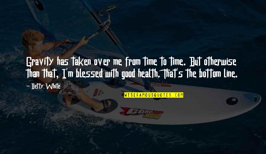 Evil Prevail Quotes By Betty White: Gravity has taken over me from time to Evil Prevail Quotes By Betty White: Gravity has taken over me from time to