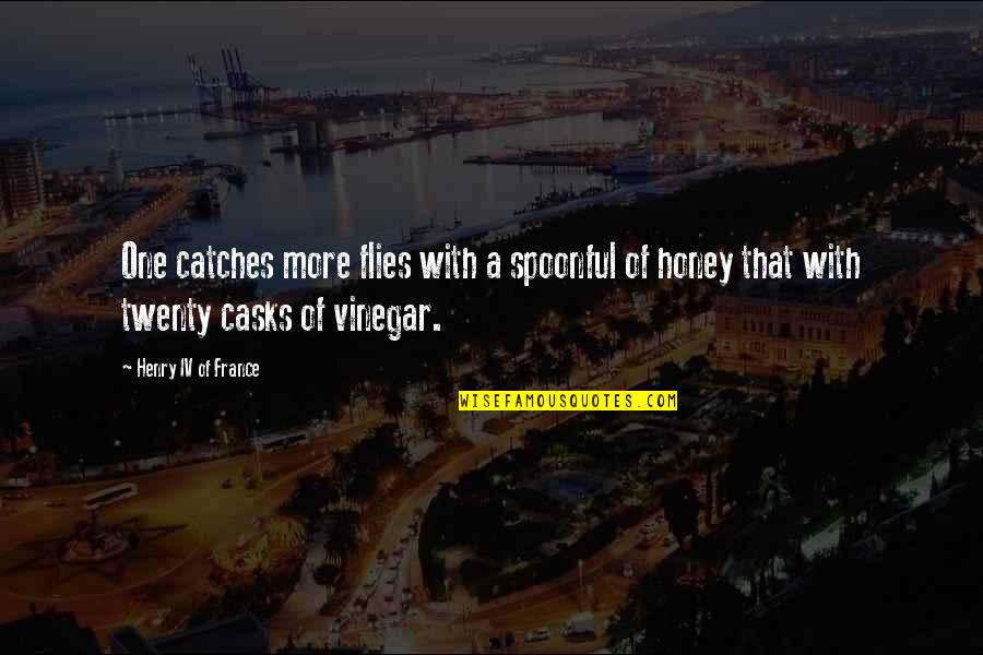 Evil Quote Quotes By Henry IV Of France: One catches more flies with a spoonful of Evil Quote Quotes By Henry IV Of France: One catches more flies with a spoonful of