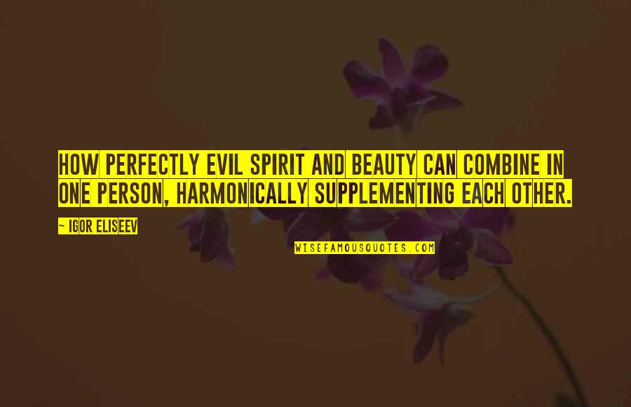 Evil Quote Quotes By Igor Eliseev: How perfectly evil spirit and beauty can combine