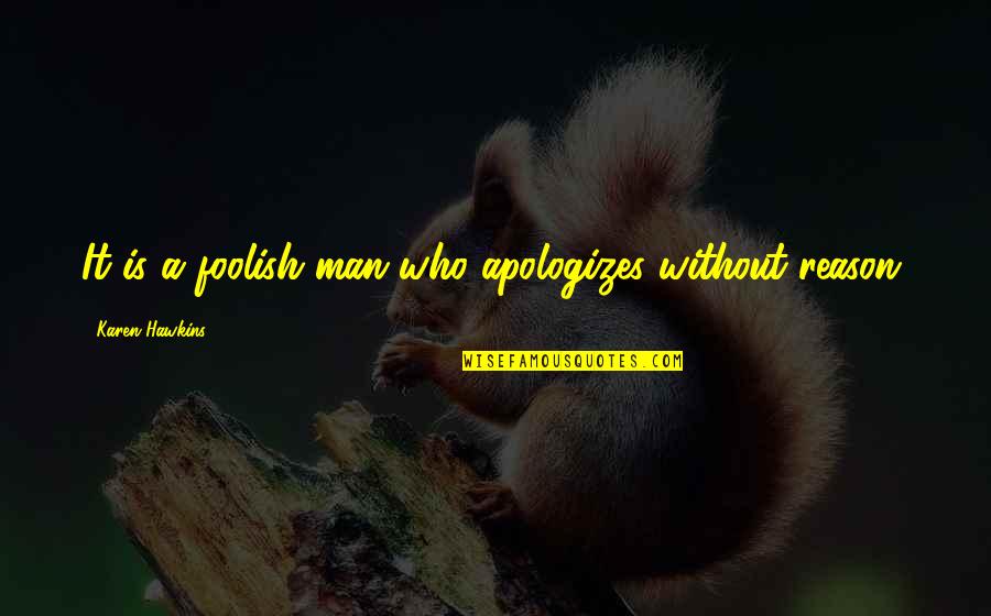 Evil Quote Quotes By Karen Hawkins: It is a foolish man who apologizes without Evil Quote Quotes By Karen Hawkins: It is a foolish man who apologizes without