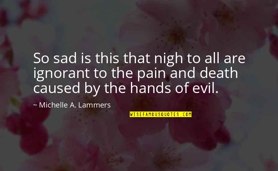 Evil Quote Quotes By Michelle A. Lammers: So sad is this that nigh to all Evil Quote Quotes By Michelle A. Lammers: So sad is this that nigh to all