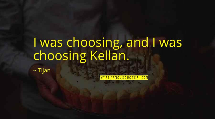 Evil Quote Quotes By Tijan: I was choosing, and I was choosing Kellan.