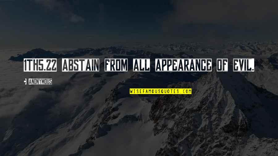 Evil Quotes By Anonymous: 1TH5.22 Abstain from all appearance of evil. Evil Quotes By Anonymous: 1TH5.22 Abstain from all appearance of evil.