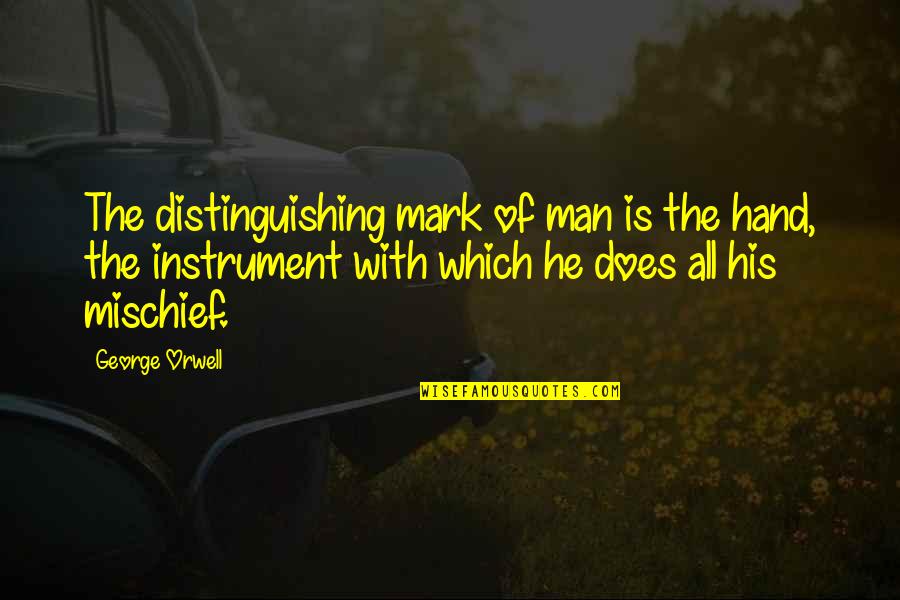 Evil Quotes By George Orwell: The distinguishing mark of man is the hand,