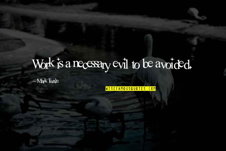 Evil Quotes By Mark Twain: Work is a necessary evil to be avoided.